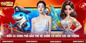 Bắn Cá Vàng Phá Đảo Thế Hệ Game Cổ Điển Cực Ấn Tượng